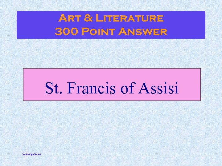 Art & Literature 300 Point Answer St. Francis of Assisi Categories 