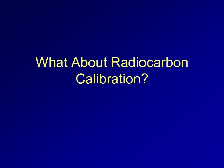 What About Radiocarbon Calibration? 