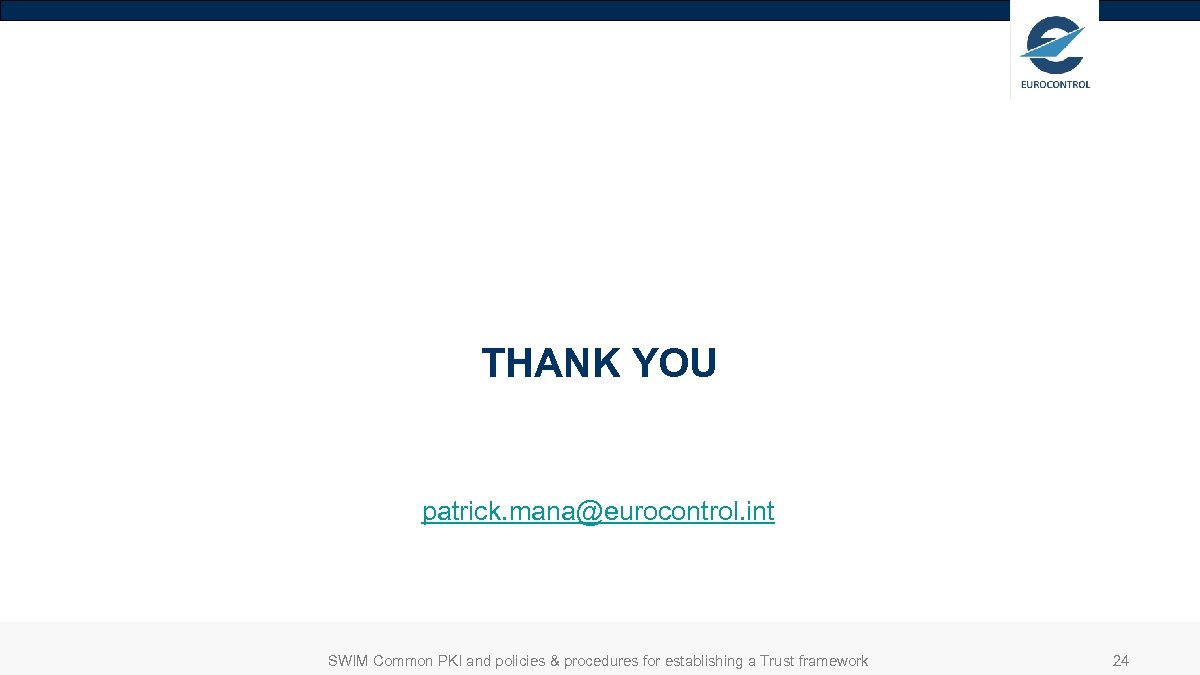 THANK YOU patrick. mana@eurocontrol. int SWIM Common PKI and policies & procedures for establishing