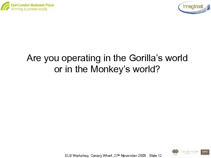 Are you operating in the Gorilla’s world or in the Monkey’s world? ELB Workshop,