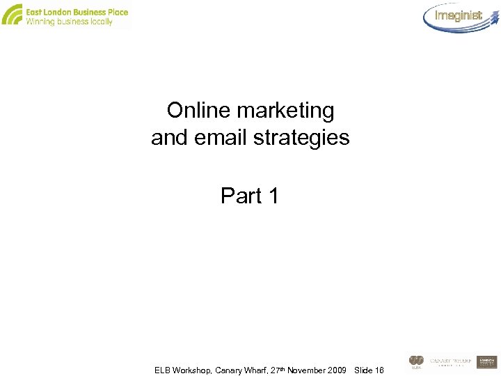 Online marketing and email strategies Part 1 ELB Workshop, Canary Wharf, 27 th November