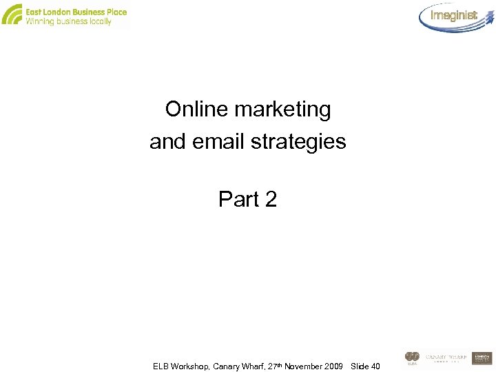 Online marketing and email strategies Part 2 ELB Workshop, Canary Wharf, 27 th November