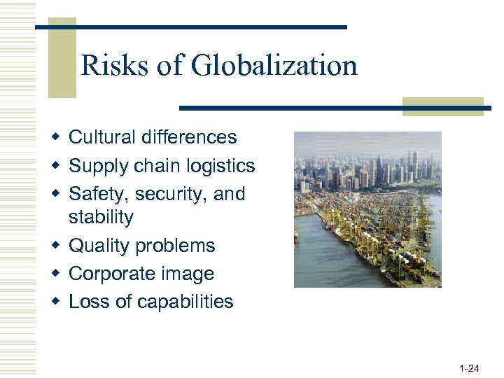 Risks of Globalization w Cultural differences w Supply chain logistics w Safety, security, and