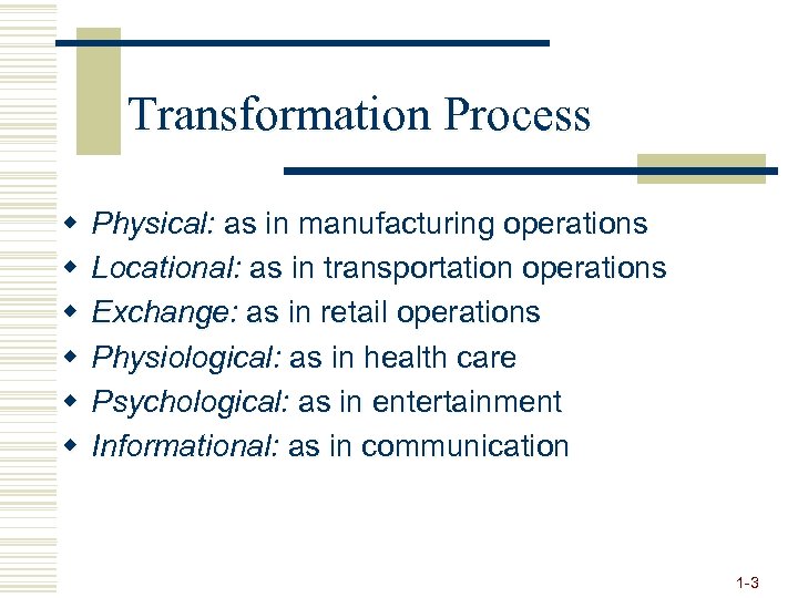 Transformation Process w w w Physical: as in manufacturing operations Locational: as in transportation