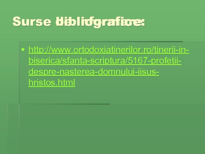 Surse de informare: bibliografice § http: //www. ortodoxiatinerilor. ro/tinerii-inbiserica/sfanta-scriptura/5167 -profetiidespre-nasterea-domnului-iisushristos. html 