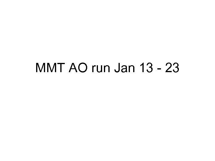 MMT AO run Jan 13 - 23 