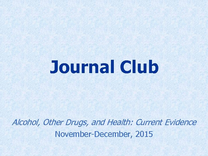 Journal Club Alcohol, Other Drugs, and Health: Current Evidence November-December, 2015 