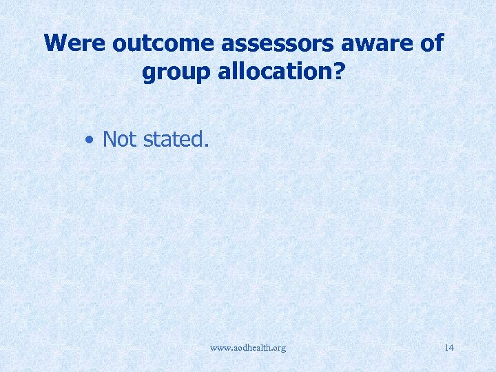 Were outcome assessors aware of group allocation? • Not stated. www. aodhealth. org 14