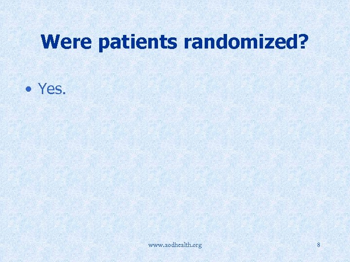 Were patients randomized? • Yes. www. aodhealth. org 8 
