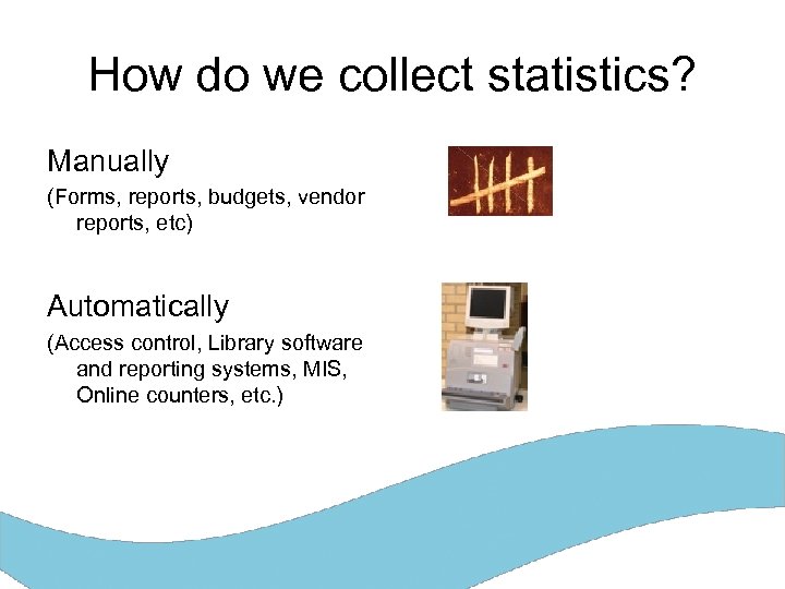 How do we collect statistics? Manually (Forms, reports, budgets, vendor reports, etc) Automatically (Access