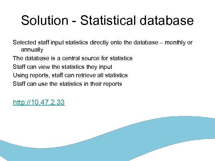 Solution - Statistical database Selected staff input statistics directly onto the database – monthly