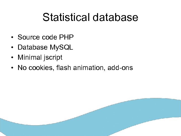 Statistical database • • Source code PHP Database My. SQL Minimal jscript No cookies,