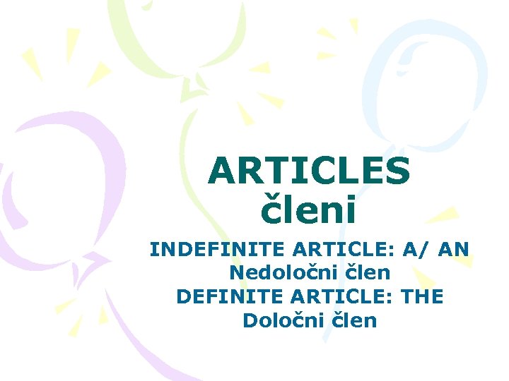 ARTICLES členi INDEFINITE ARTICLE: A/ AN Nedoločni člen DEFINITE ARTICLE: THE Določni člen 