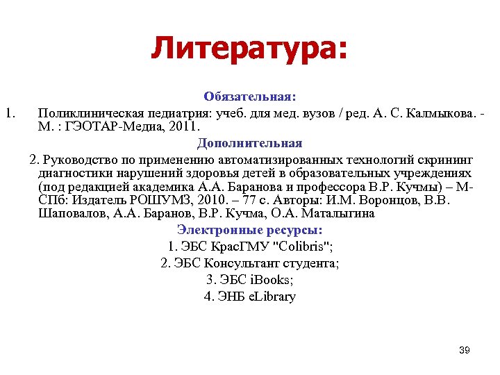 Литература: Обязательная: 1. Поликлиническая педиатрия: учеб. для мед. вузов / ред. А. С. Калмыкова.