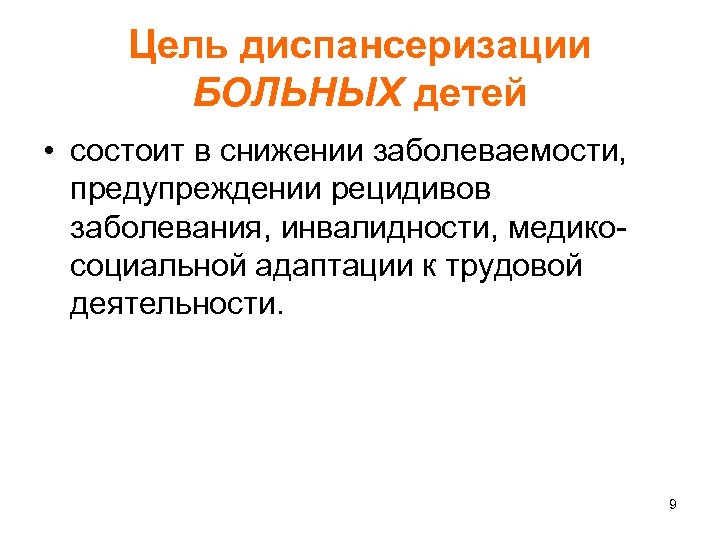 Цель диспансеризации БОЛЬНЫХ детей • состоит в снижении заболеваемости, предупреждении рецидивов заболевания, инвалидности, медикосоциальной