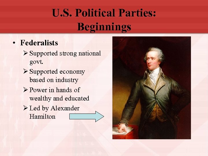 U. S. Political Parties: Beginnings • Federalists Ø Supported strong national govt. Ø Supported