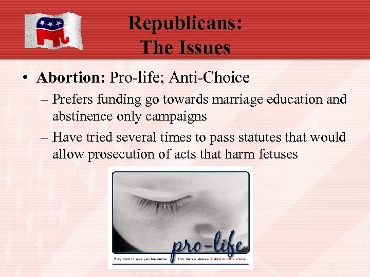 Republicans: The Issues • Abortion: Pro-life; Anti-Choice – Prefers funding go towards marriage education