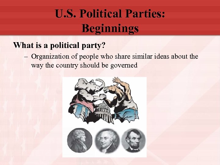 U. S. Political Parties: Beginnings What is a political party? – Organization of people