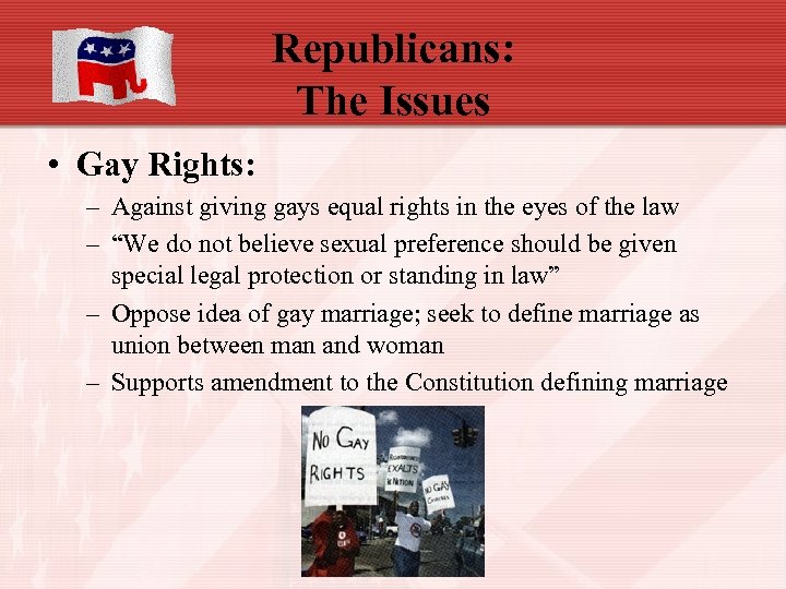 Republicans: The Issues • Gay Rights: – Against giving gays equal rights in the