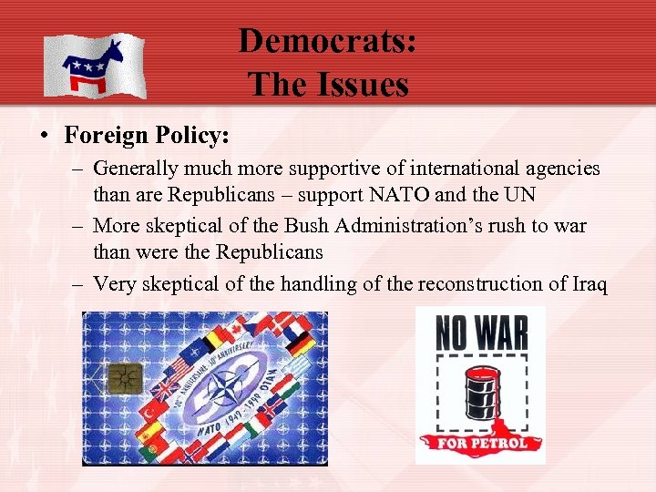 Democrats: The Issues • Foreign Policy: – Generally much more supportive of international agencies