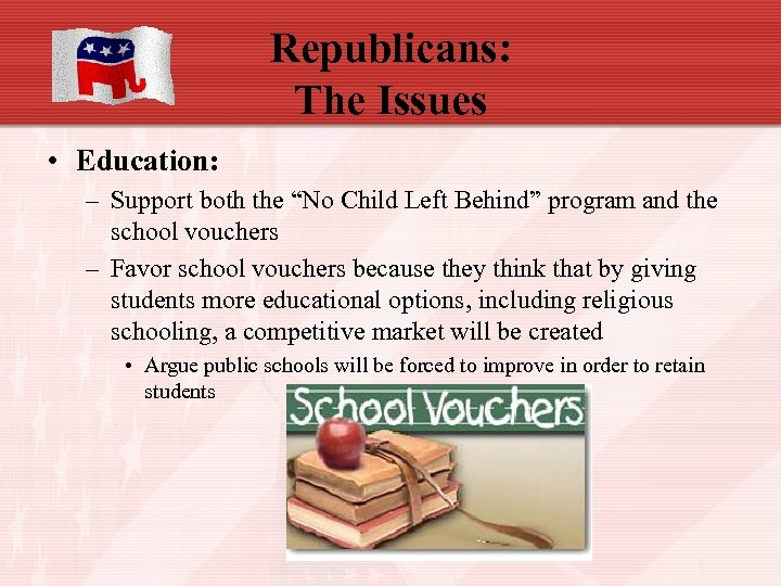 Republicans: The Issues • Education: – Support both the “No Child Left Behind” program