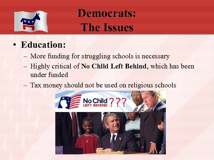 Democrats: The Issues • Education: – More funding for struggling schools is necessary –