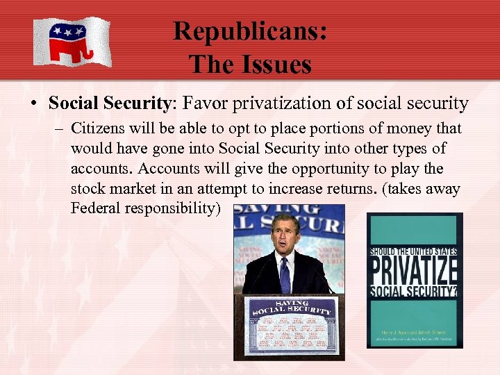 Republicans: The Issues • Social Security: Favor privatization of social security – Citizens will