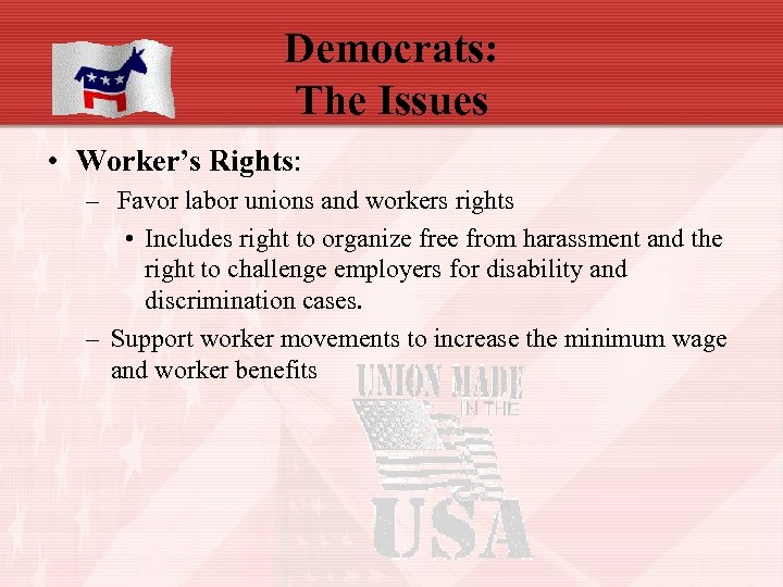 Democrats: The Issues • Worker’s Rights: – Favor labor unions and workers rights •