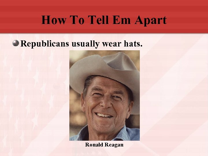 How To Tell Em Apart Republicans usually wear hats. Ronald Reagan 
