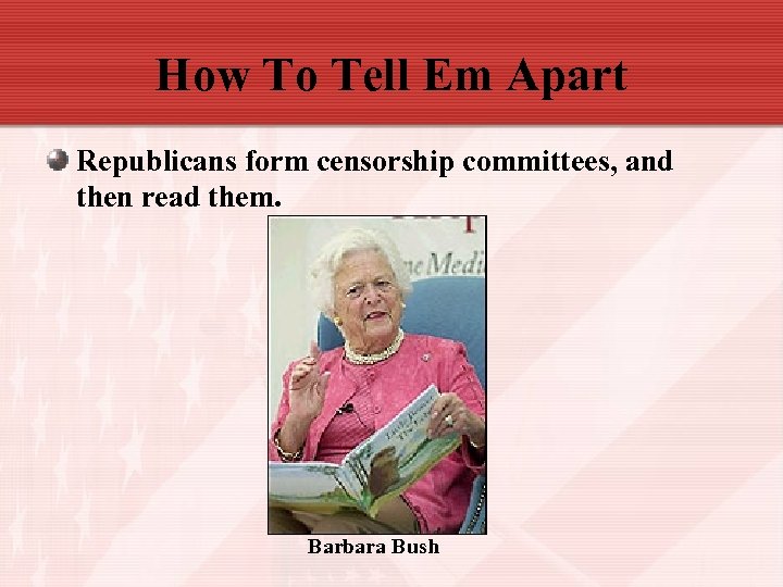 How To Tell Em Apart Republicans form censorship committees, and then read them. Barbara