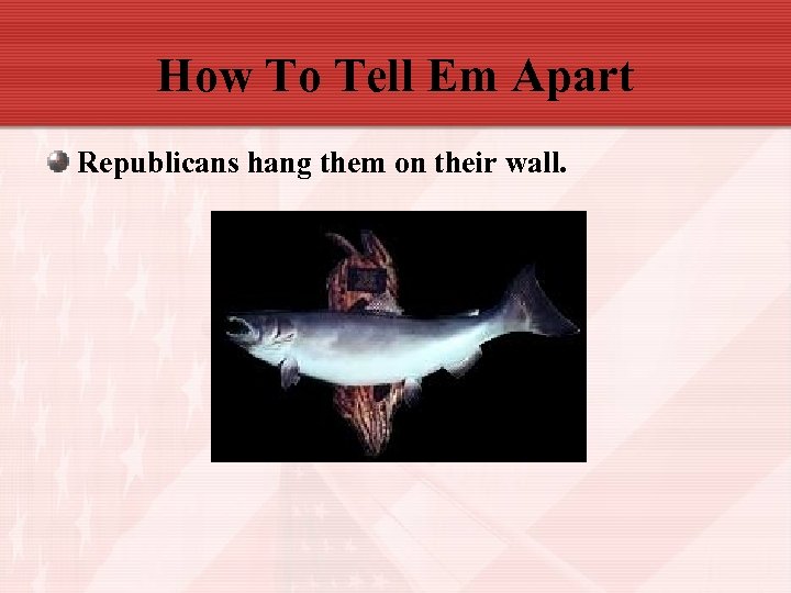 How To Tell Em Apart Republicans hang them on their wall. 