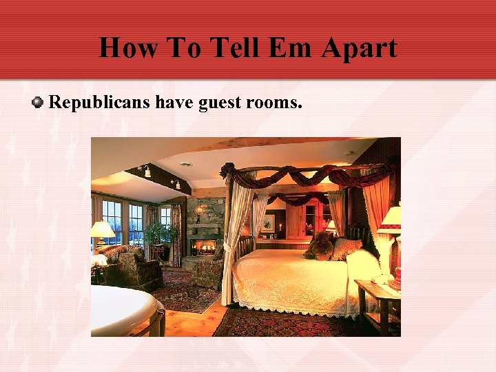 How To Tell Em Apart Republicans have guest rooms. 