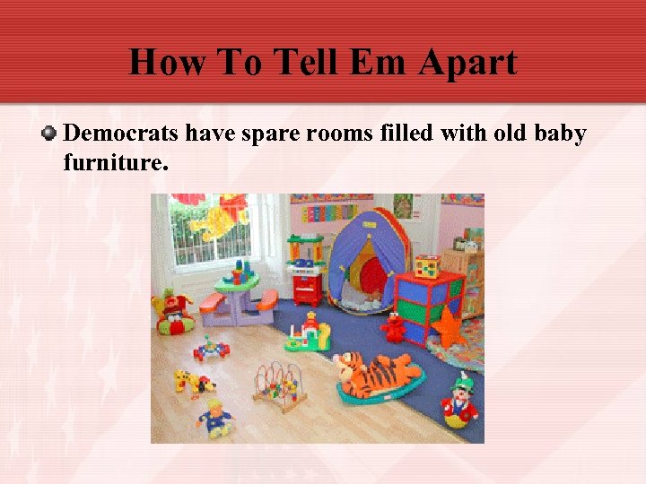 How To Tell Em Apart Democrats have spare rooms filled with old baby furniture.