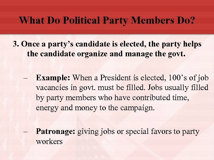 What Do Political Party Members Do? 3. Once a party’s candidate is elected, the