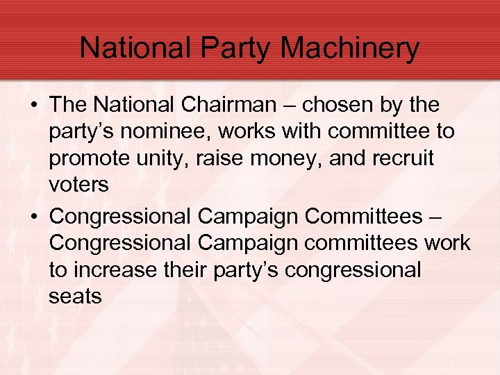 National Party Machinery • The National Chairman – chosen by the party’s nominee, works