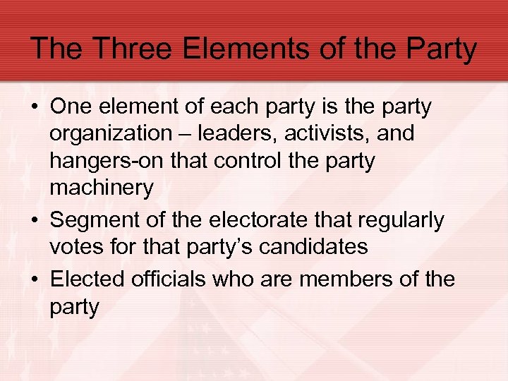 The Three Elements of the Party • One element of each party is the