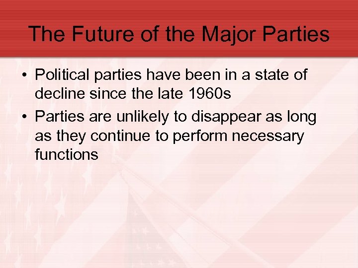 The Future of the Major Parties • Political parties have been in a state