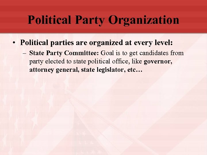 Political Party Organization • Political parties are organized at every level: – State Party