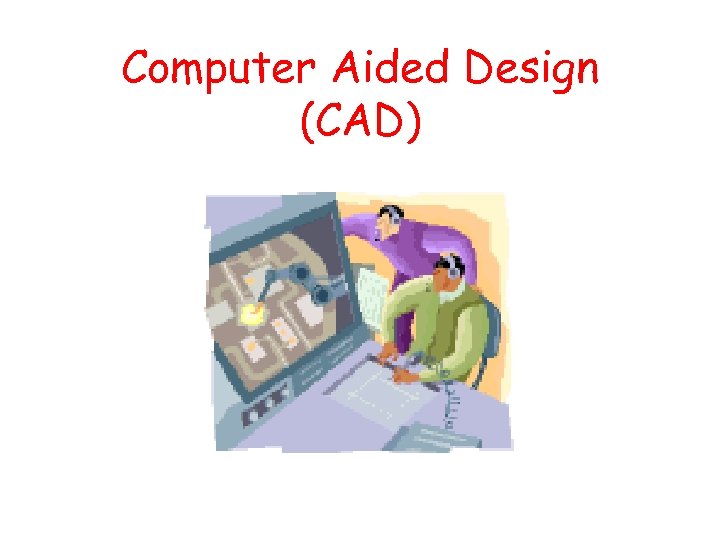 Computer Aided Design (CAD) 