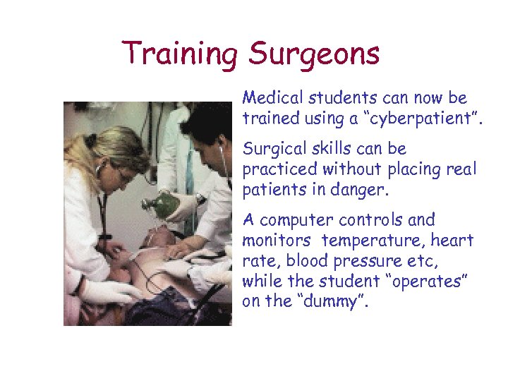 Training Surgeons Medical students can now be trained using a “cyberpatient”. Surgical skills can