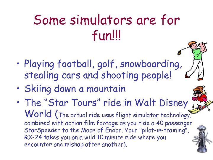 Some simulators are for fun!!! • Playing football, golf, snowboarding, stealing cars and shooting