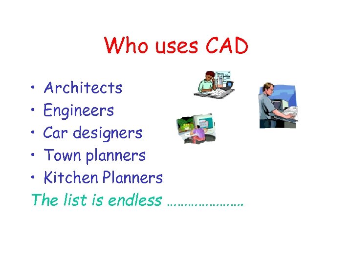 Who uses CAD • Architects • Engineers • Car designers • Town planners •