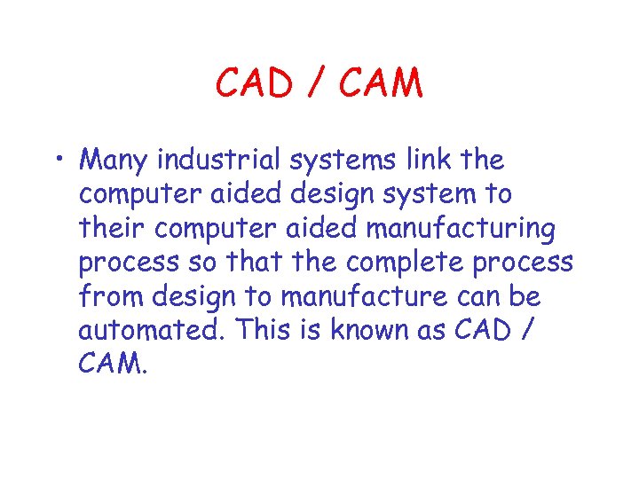 CAD / CAM • Many industrial systems link the computer aided design system to