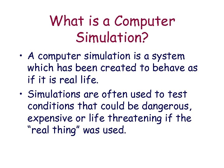 What is a Computer Simulation? • A computer simulation is a system which has