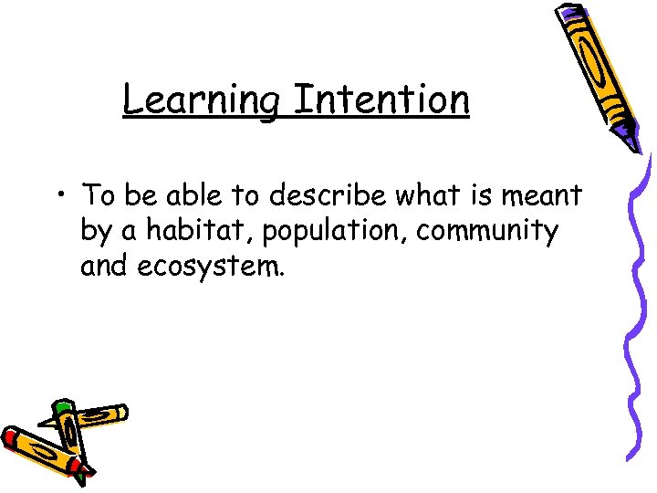 Learning Intention • To be able to describe what is meant by a habitat,