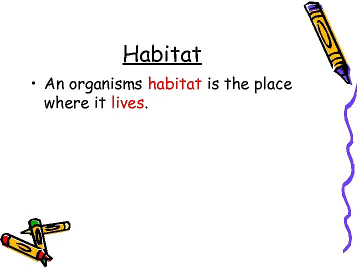 Habitat • An organisms habitat is the place where it lives. 