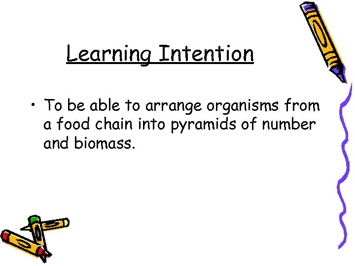 Learning Intention • To be able to arrange organisms from a food chain into