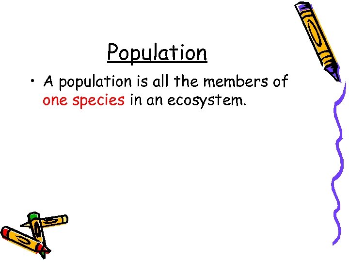 Population • A population is all the members of one species in an ecosystem.