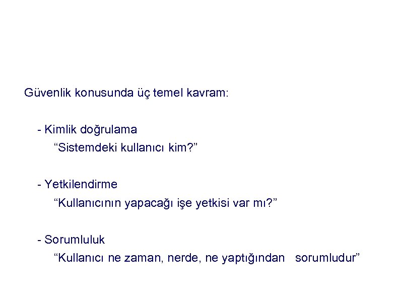 GÜVENLİK. . . Güvenlik konusunda üç temel kavram: - Kimlik doğrulama “Sistemdeki kullanıcı kim?