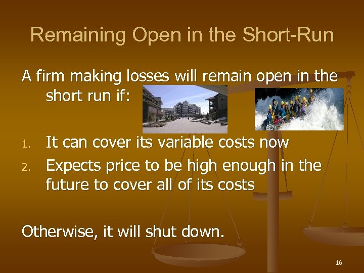 Remaining Open in the Short-Run A firm making losses will remain open in the